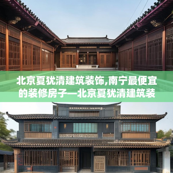 北京夏犹清建筑装饰,南宁最便宜的装修房子—北京夏犹清建筑装饰280.a156b157c160fgy.167sdA