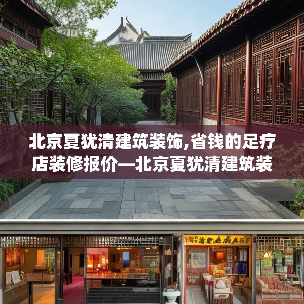 北京夏犹清建筑装饰,省钱的足疗店装修报价—北京夏犹清建筑装饰322.a198b199c202fgy.209dewqe