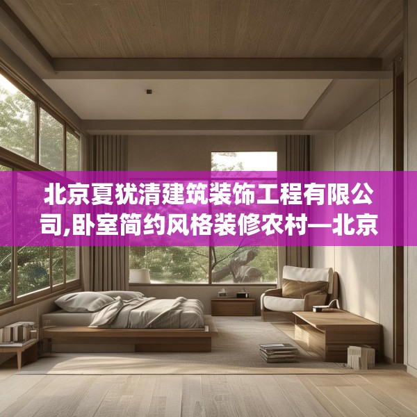 北京夏犹清建筑装饰工程有限公司,卧室简约风格装修农村—北京夏犹清建筑装饰工程有限公司424.a300b301c304fgy.311sdA