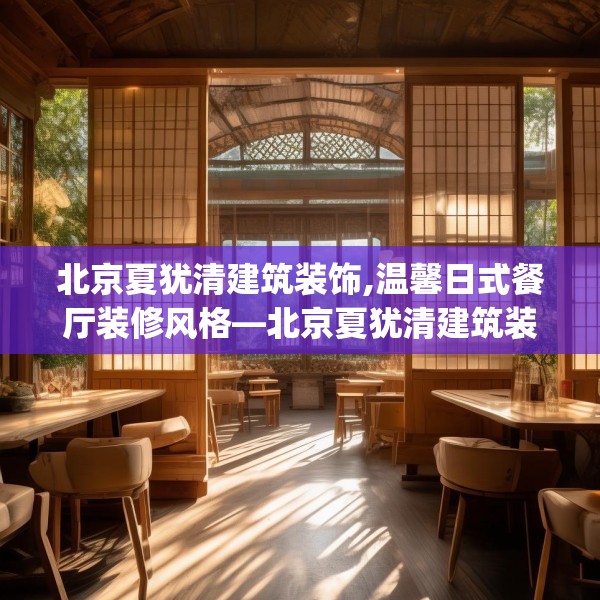 北京夏犹清建筑装饰,温馨日式餐厅装修风格—北京夏犹清建筑装饰258.a134b135c138fgy.145dsfds