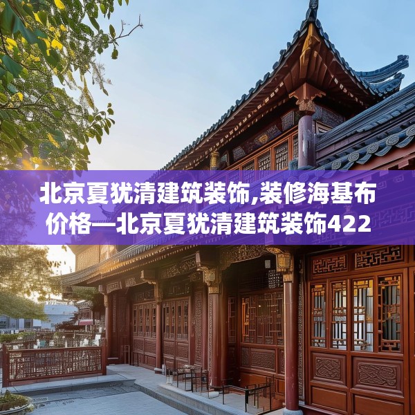 北京夏犹清建筑装饰,装修海基布价格—北京夏犹清建筑装饰422.a298b299c302fgy.309wew