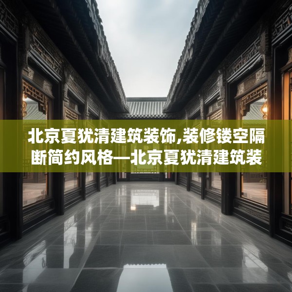 北京夏犹清建筑装饰,装修镂空隔断简约风格—北京夏犹清建筑装饰503.a379b380c383fgy.390bnbn