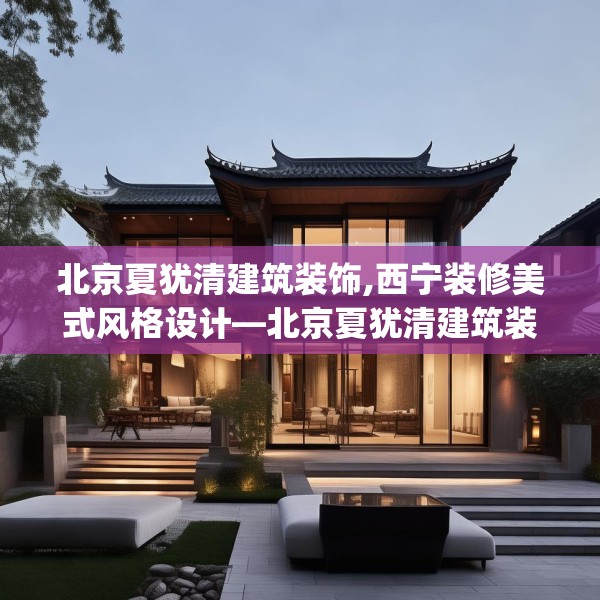 北京夏犹清建筑装饰,西宁装修美式风格设计—北京夏犹清建筑装饰258.a134b135c138fgy.145dsfds
