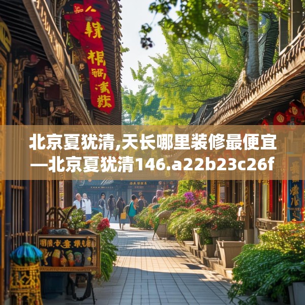 北京夏犹清,天长哪里装修最便宜—北京夏犹清146.a22b23c26fgy.3376683