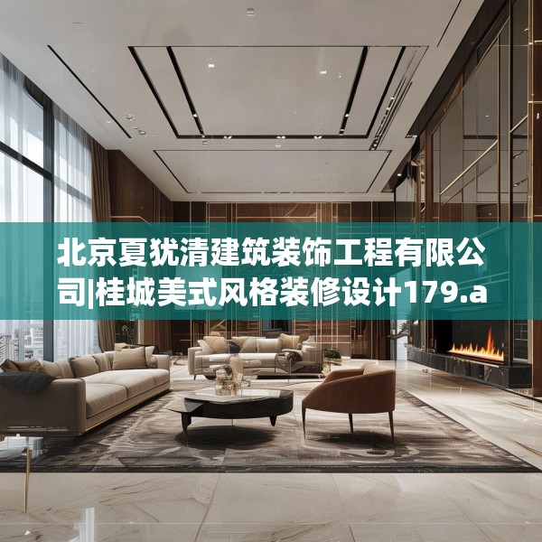 北京夏犹清建筑装饰工程有限公司|桂城美式风格装修设计179.a55b56c59fgy.66bnbn