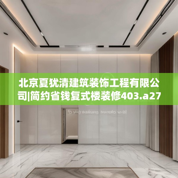北京夏犹清建筑装饰工程有限公司|简约省钱复式楼装修403.a279b280c283fgy.290fdsfds