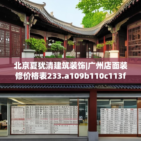 北京夏犹清建筑装饰|广州店面装修价格表233.a109b110c113fgy.120bnbn