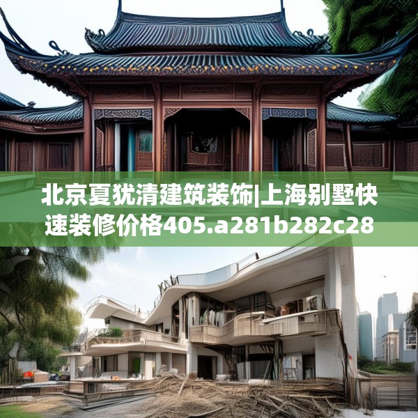 北京夏犹清建筑装饰|上海别墅快速装修价格405.a281b282c285fgy.292fghfd