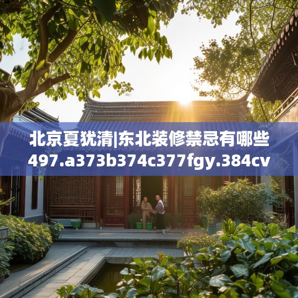 北京夏犹清|东北装修禁忌有哪些497.a373b374c377fgy.384cvcx