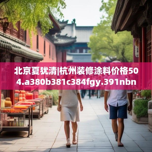 北京夏犹清|杭州装修涂料价格504.a380b381c384fgy.391nbn