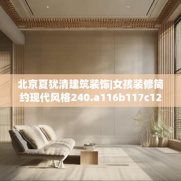 北京夏犹清建筑装饰|女孩装修简约现代风格240.a116b117c120fgy.127dsfds