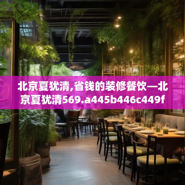 北京夏犹清,省钱的装修餐饮—北京夏犹清569.a445b446c449fgy.456cvcx
