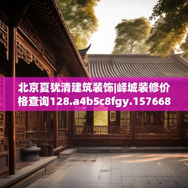 北京夏犹清建筑装饰|峄城装修价格查询128.a4b5c8fgy.1576684