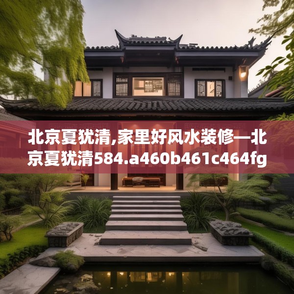 北京夏犹清,家里好风水装修—北京夏犹清584.a460b461c464fgy.471wew