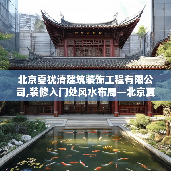 北京夏犹清建筑装饰工程有限公司,装修入门处风水布局—北京夏犹清建筑装饰工程有限公司456.a332b333c336fgy.343dsfds