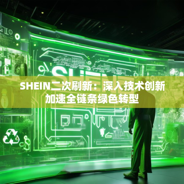 SHEIN二次刷新：深入技术创新加速全链条绿色转型