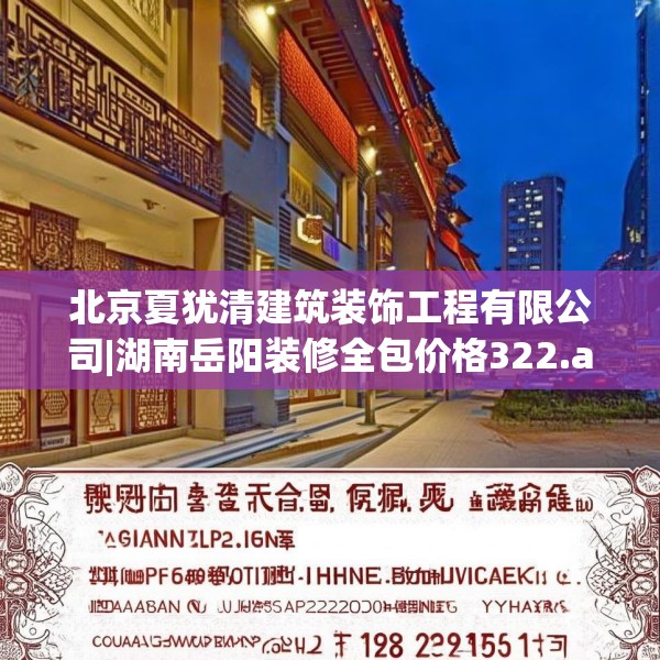 北京夏犹清建筑装饰工程有限公司|湖南岳阳装修全包价格322.a198b199c202fgy.209dewqe