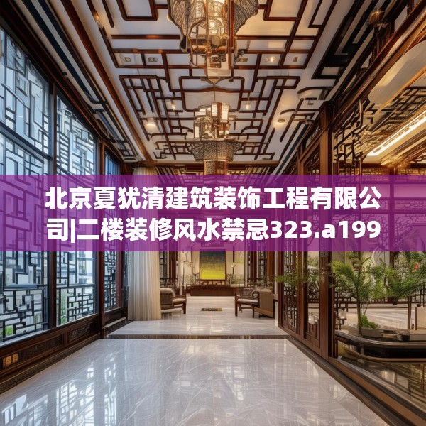 北京夏犹清建筑装饰工程有限公司|二楼装修风水禁忌323.a199b200c203fgy.210bnbn