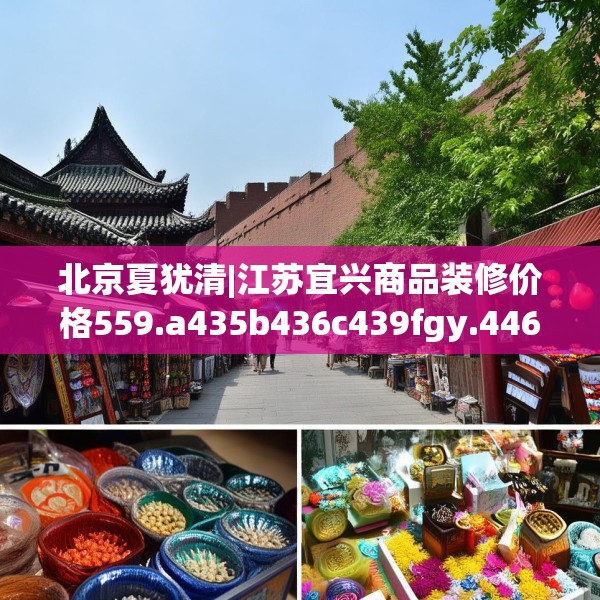 北京夏犹清|江苏宜兴商品装修价格559.a435b436c439fgy.446jhhj