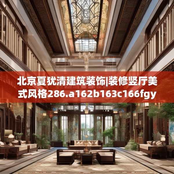 北京夏犹清建筑装饰|装修竖厅美式风格286.a162b163c166fgy.173dewqe