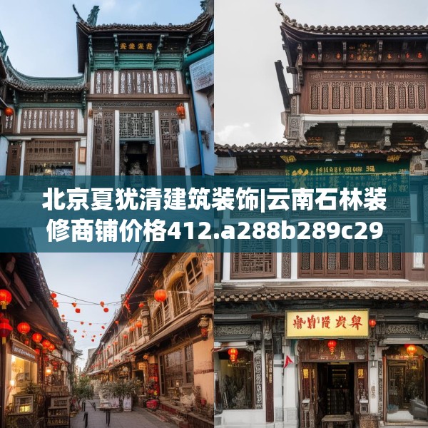 北京夏犹清建筑装饰|云南石林装修商铺价格412.a288b289c292fgy.299dewqe