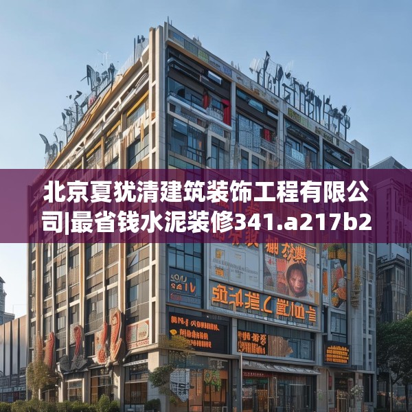 北京夏犹清建筑装饰工程有限公司|最省钱水泥装修341.a217b218c221fgy.228bnbn