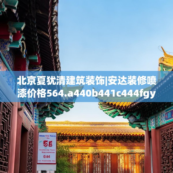 北京夏犹清建筑装饰|安达装修喷漆价格564.a440b441c444fgy.451dsfds
