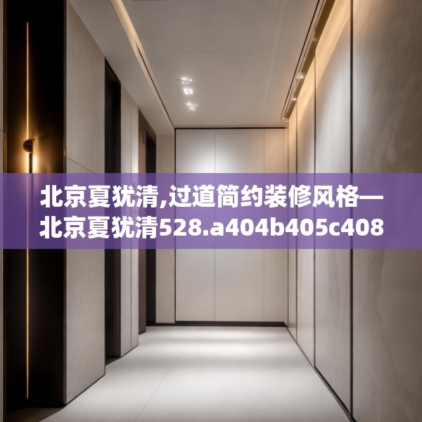 北京夏犹清,过道简约装修风格—北京夏犹清528.a404b405c408fgy.415dsfds