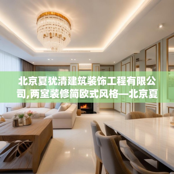 北京夏犹清建筑装饰工程有限公司,两室装修简欧式风格—北京夏犹清建筑装饰工程有限公司514.a390b391c394fgy.401sdA