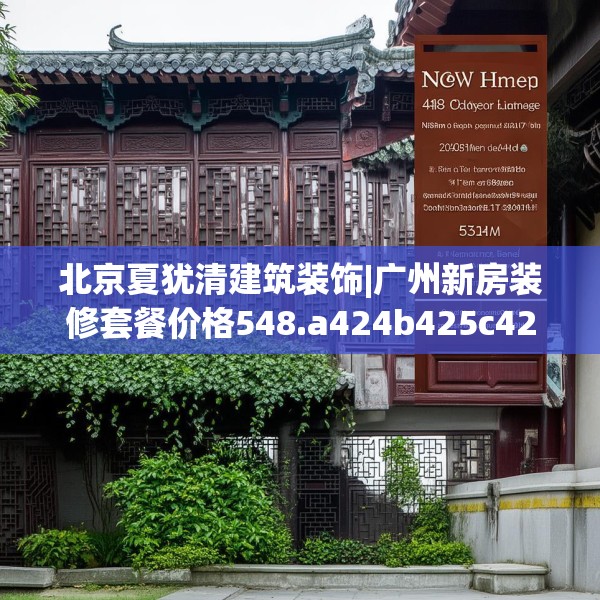 北京夏犹清建筑装饰|广州新房装修套餐价格548.a424b425c428fgy.435wew