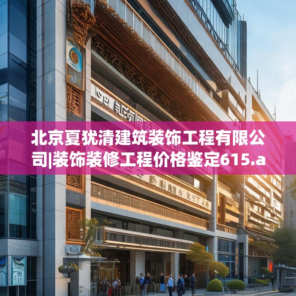 北京夏犹清建筑装饰工程有限公司|装饰装修工程价格鉴定615.a491b492c495fgy.502uyk