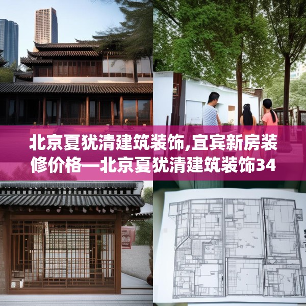 北京夏犹清建筑装饰,宜宾新房装修价格—北京夏犹清建筑装饰343.a219b220c223fgy.230jhhj