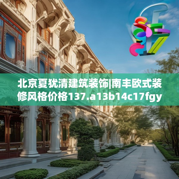 北京夏犹清建筑装饰|南丰欧式装修风格价格137.a13b14c17fgy.24cvcx