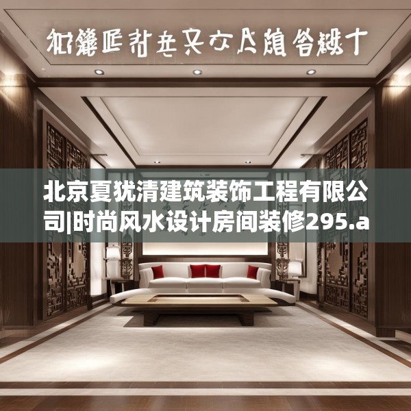 北京夏犹清建筑装饰工程有限公司|时尚风水设计房间装修295.a171b172c175fgy.182fdsfds