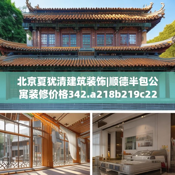 北京夏犹清建筑装饰|顺德半包公寓装修价格342.a218b219c222fgy.229nbn