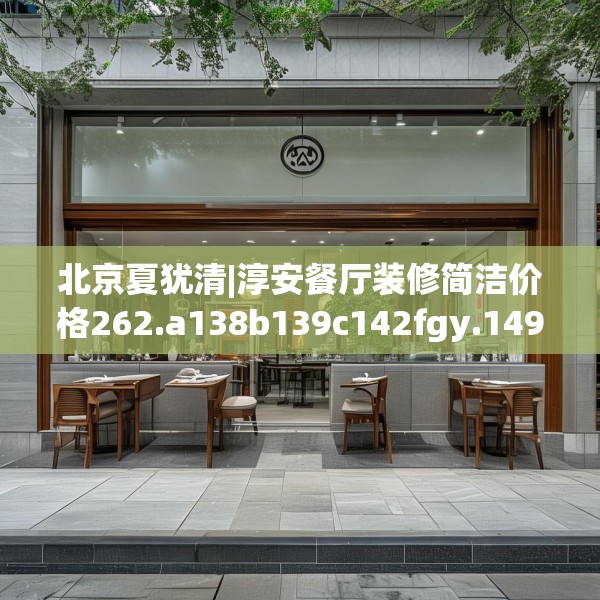 北京夏犹清|淳安餐厅装修简洁价格262.a138b139c142fgy.149sdA