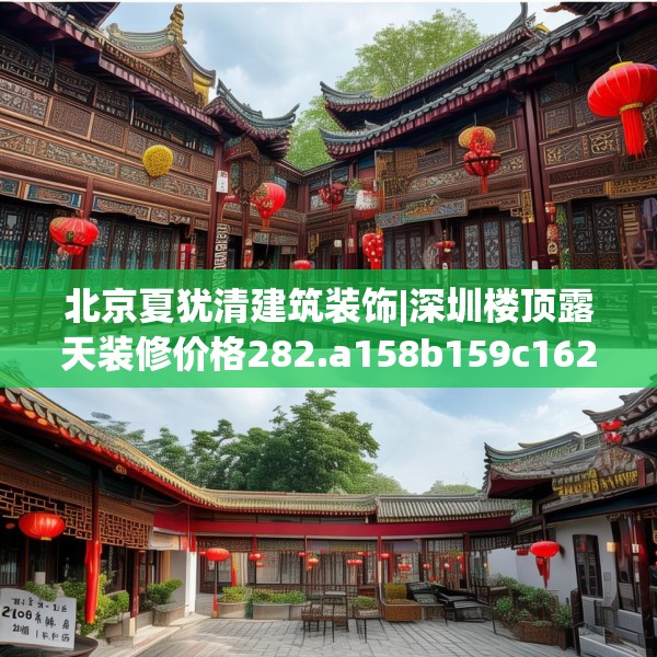北京夏犹清建筑装饰|深圳楼顶露天装修价格282.a158b159c162fgy.169lkjl