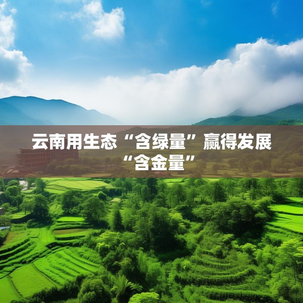 云南用生态“含绿量”赢得发展“含金量”