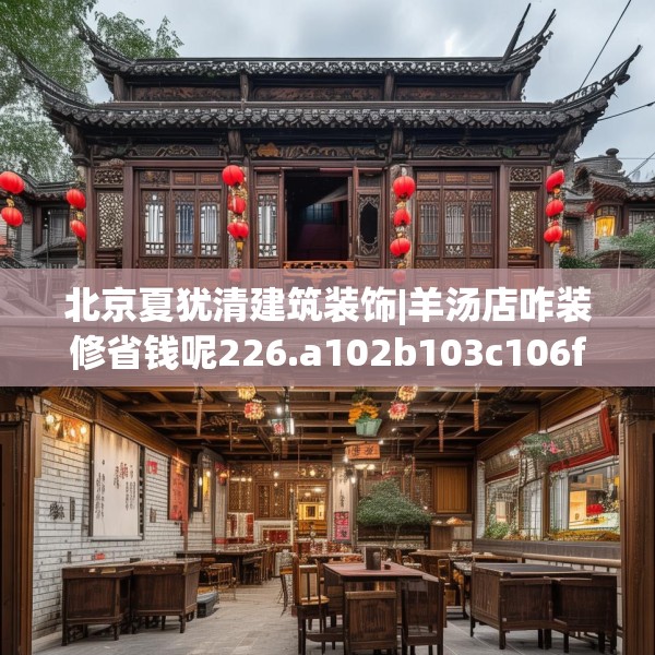 北京夏犹清建筑装饰|羊汤店咋装修省钱呢226.a102b103c106fgy.113sdA