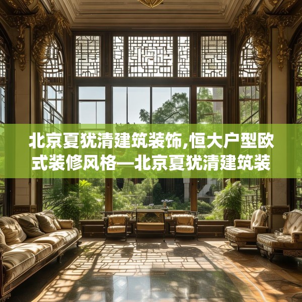 北京夏犹清建筑装饰,恒大户型欧式装修风格—北京夏犹清建筑装饰433.a309b310c313fgy.320jhhj