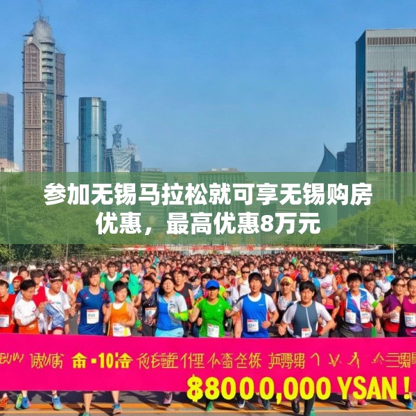 参加无锡马拉松就可享无锡购房优惠，最高优惠8万元