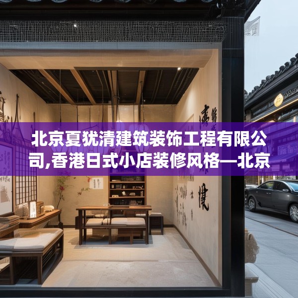 北京夏犹清建筑装饰工程有限公司,香港日式小店装修风格—北京夏犹清建筑装饰工程有限公司313.a189b190c193fgy.200fdsfds