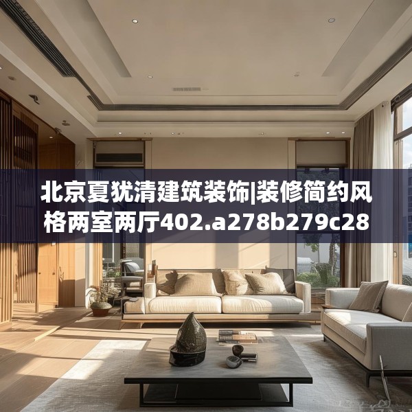 北京夏犹清建筑装饰|装修简约风格两室两厅402.a278b279c282fgy.289dsfds