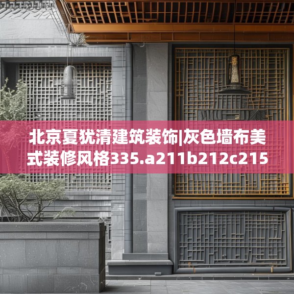 北京夏犹清建筑装饰|灰色墙布美式装修风格335.a211b212c215fgy.222cvcx