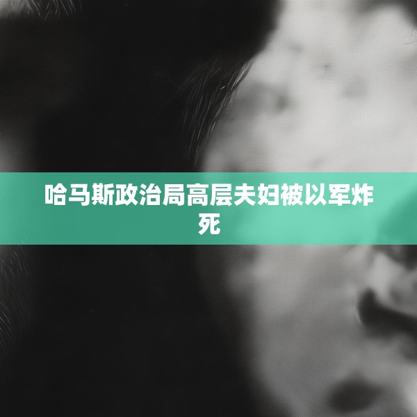 哈马斯政治局高层夫妇被以军炸死