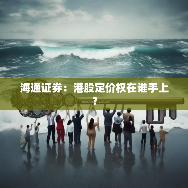 海通证券：港股定价权在谁手上？