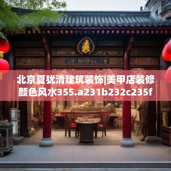 北京夏犹清建筑装饰|美甲店装修颜色风水355.a231b232c235fgy.242poiy