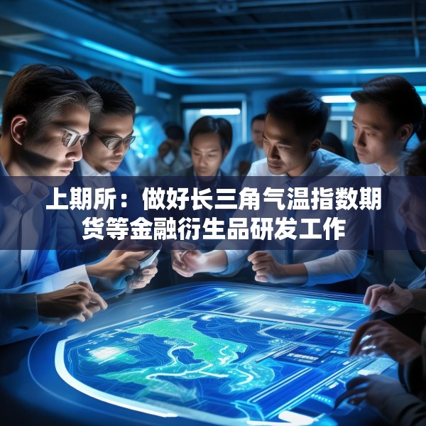 上期所：做好长三角气温指数期货等金融衍生品研发工作