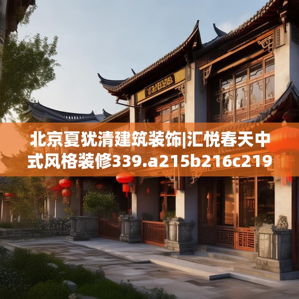 北京夏犹清建筑装饰|汇悦春天中式风格装修339.a215b216c219fgy.226fhsg