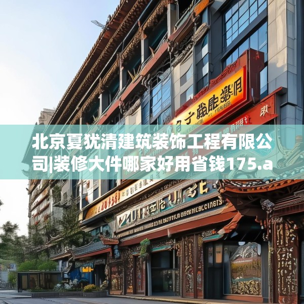 北京夏犹清建筑装饰工程有限公司|装修大件哪家好用省钱175.a51b52c55fgy.62poiy
